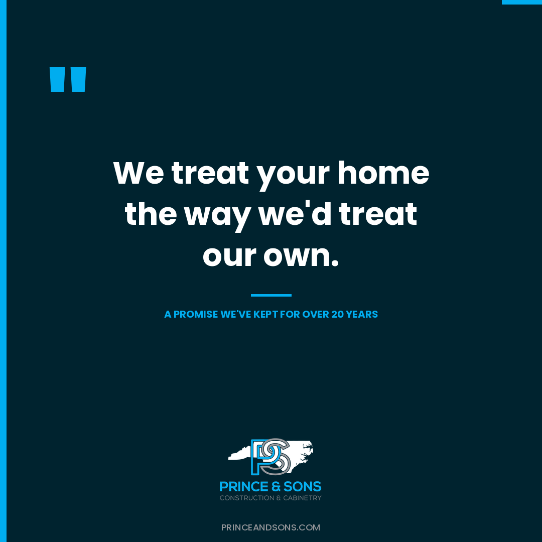 Pull quote reading We treat your home the way we'd treat our own. Prince and Sons Construction and Cabinetry